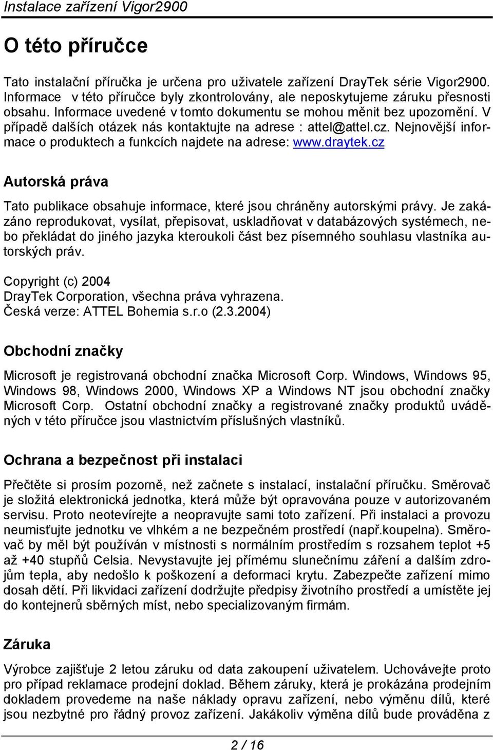 Nejnovější informace o produktech a funkcích najdete na adrese: www.draytek.cz Autorská práva Tato publikace obsahuje informace, které jsou chráněny autorskými právy.