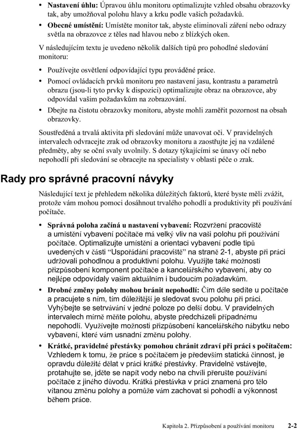 V následujícím textu je uvedeno několik dalších tipů pro pohodlné sledování monitoru: Používejte osvětlení odpovídající typu prováděné práce.