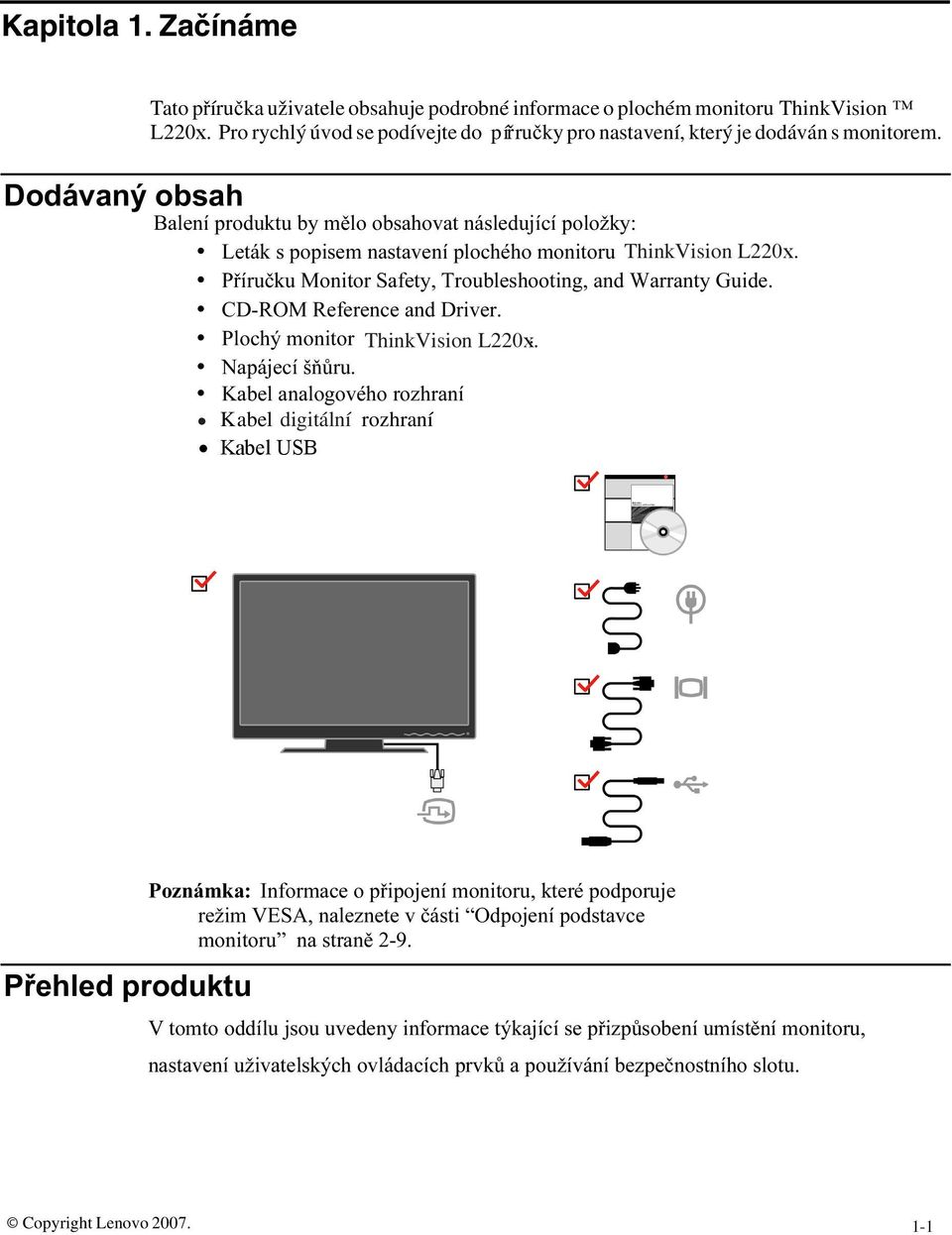 Balení produktu by mělo obsahovat následující položky: Leták s popisem nastavení plochého monitoru ThinkVision ThinkVision L151p. L220x. Příručku Monitor Safety, Troubleshooting, and Warranty Guide.