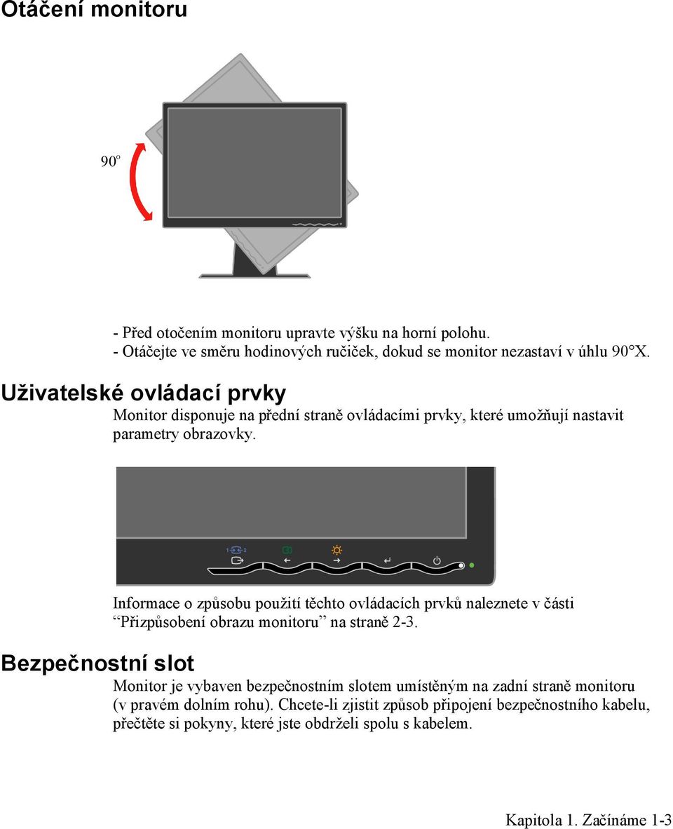 Informace o způsobu použití těchto ovládacích prvků naleznete v části Přizpůsobení obrazu monitoru na straně 2-3.