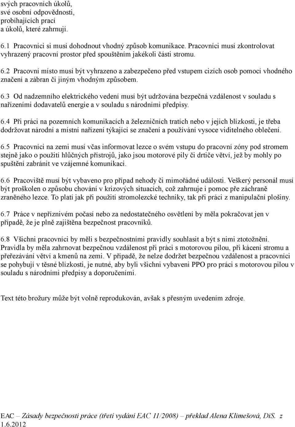 2 Pracovní místo musí být vyhrazeno a zabezpečeno před vstupem cizích osob pomocí vhodného značení a zábran či jiným vhodným způsobem. 6.