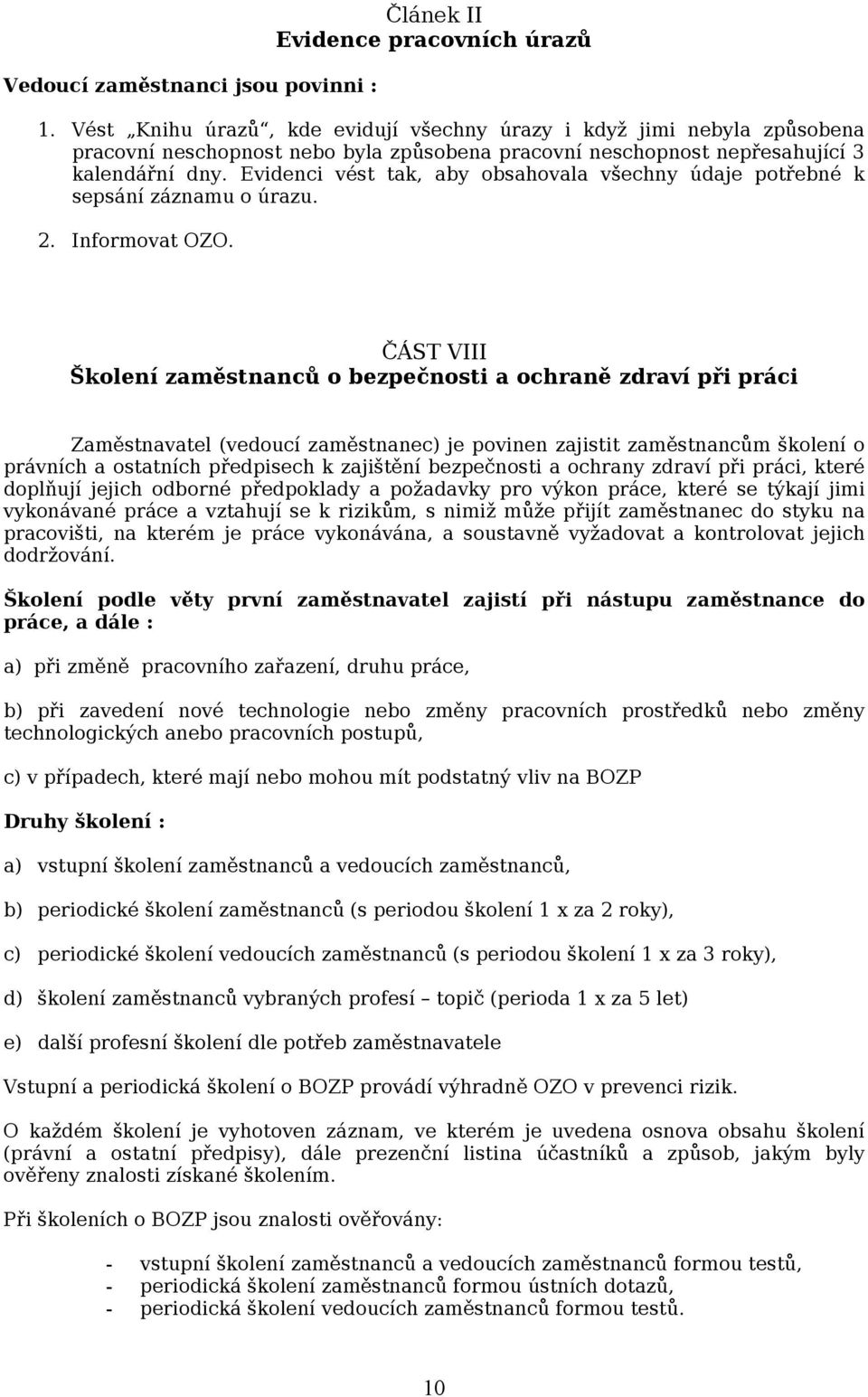 Evidenci vést tak, aby obsahovala všechny údaje potřebné k sepsání záznamu o úrazu. 2. Informovat OZO.