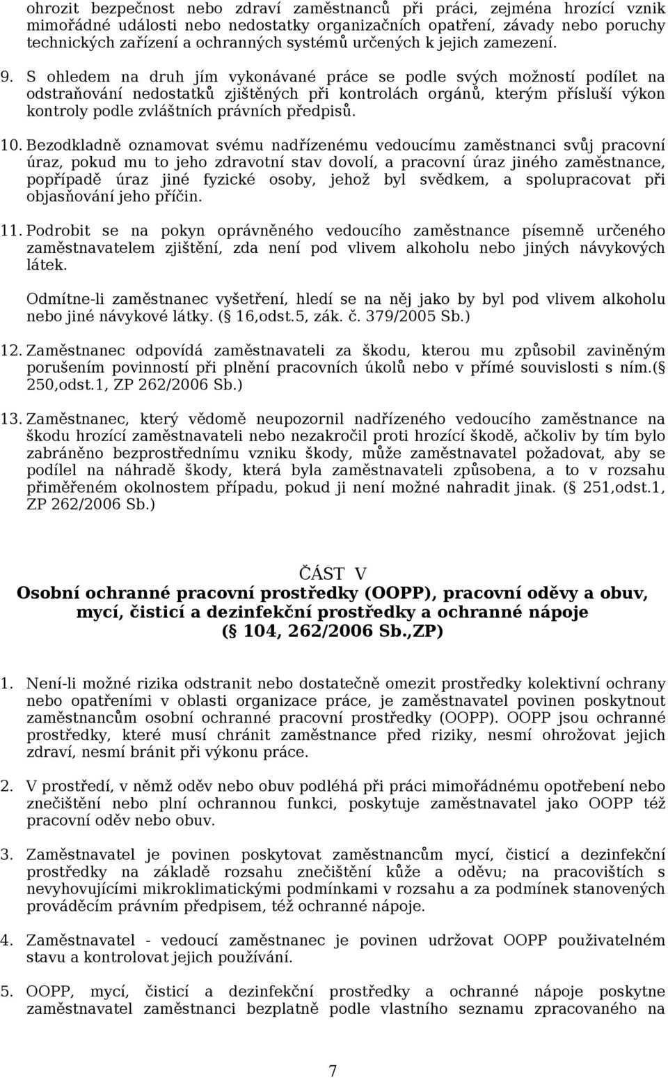 S ohledem na druh jím vykonávané práce se podle svých možností podílet na odstraňování nedostatků zjištěných při kontrolách orgánů, kterým přísluší výkon kontroly podle zvláštních právních předpisů.