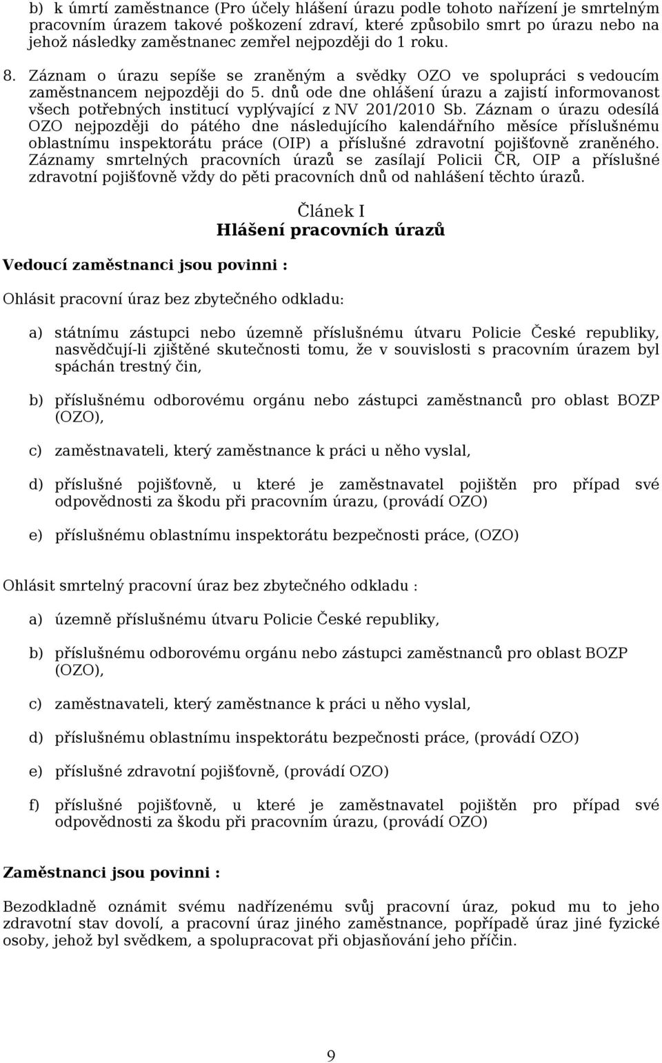 dnů ode dne ohlášení úrazu a zajistí informovanost všech potřebných institucí vyplývající z NV 201/2010 Sb.