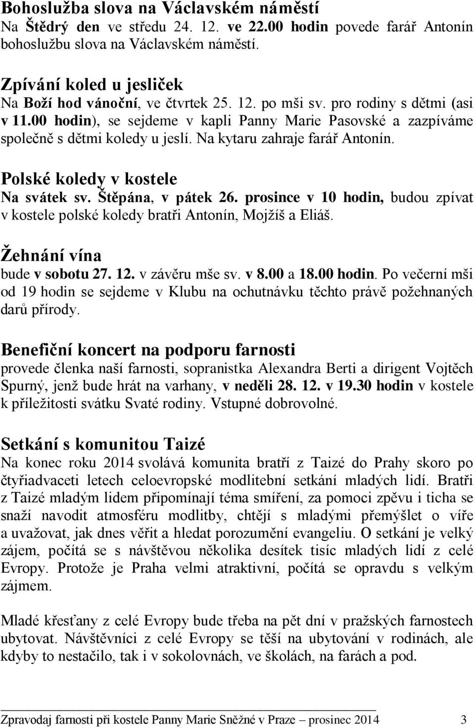 Na kytaru zahraje farář Antonín. Polské koledy v kostele Na svátek sv. Štěpána, v pátek 26. prosince v 10 hodin, budou zpívat v kostele polské koledy bratři Antonín, Mojžíš a Eliáš.