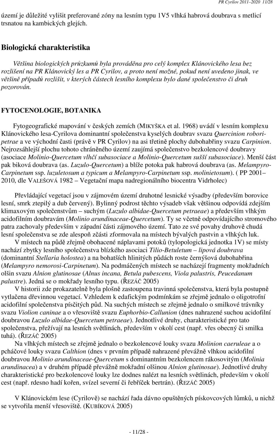 jinak, ve většině případů rozlišit, v kterých částech lesního komplexu bylo dané společenstvo či druh pozorován. FYTOCENOLOGIE, BOTANIKA Fytogeografické mapování v českých zemích (MIKYŠKA et al.