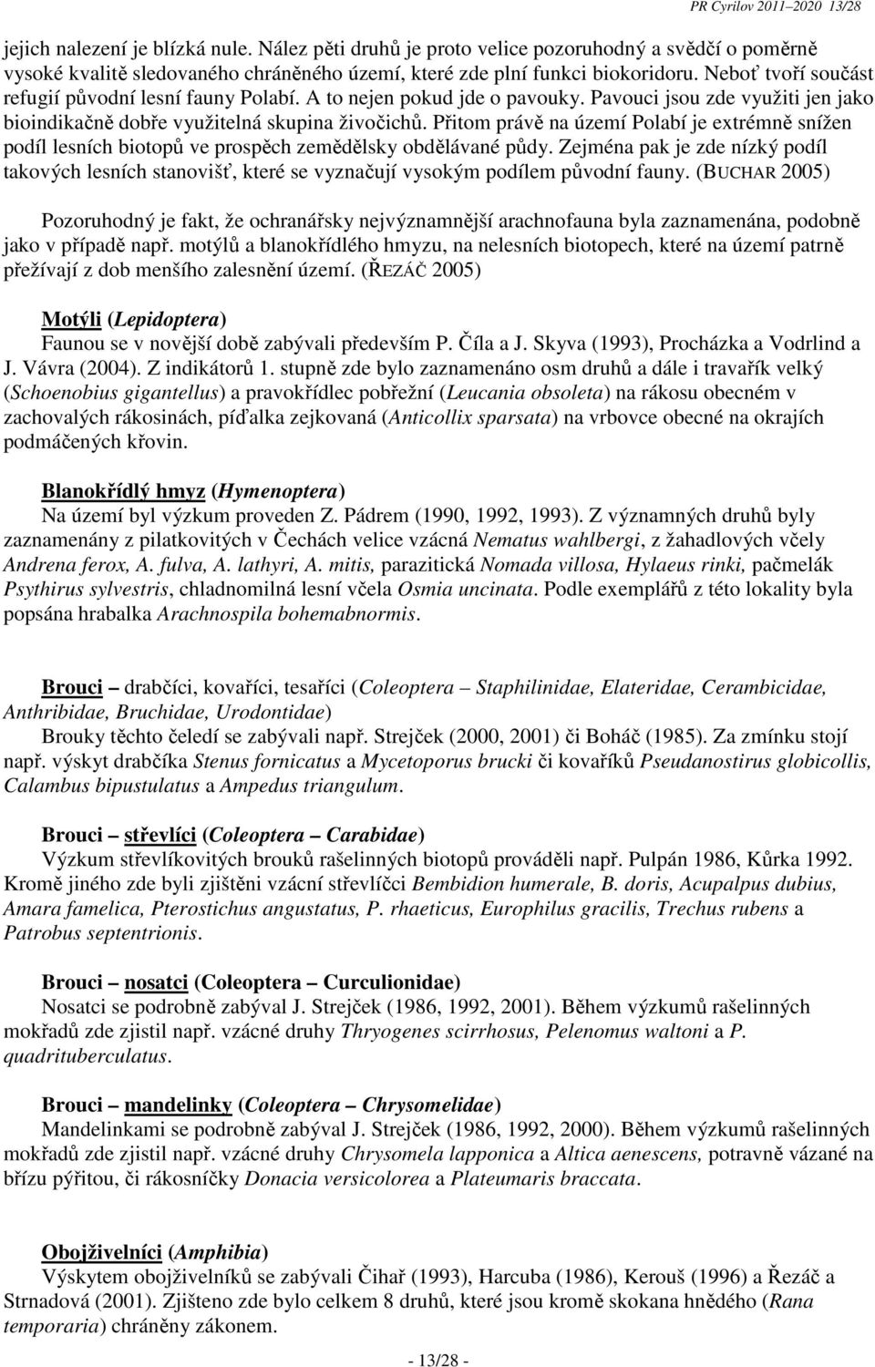 A to nejen pokud jde o pavouky. Pavouci jsou zde využiti jen jako bioindikačně dobře využitelná skupina živočichů.