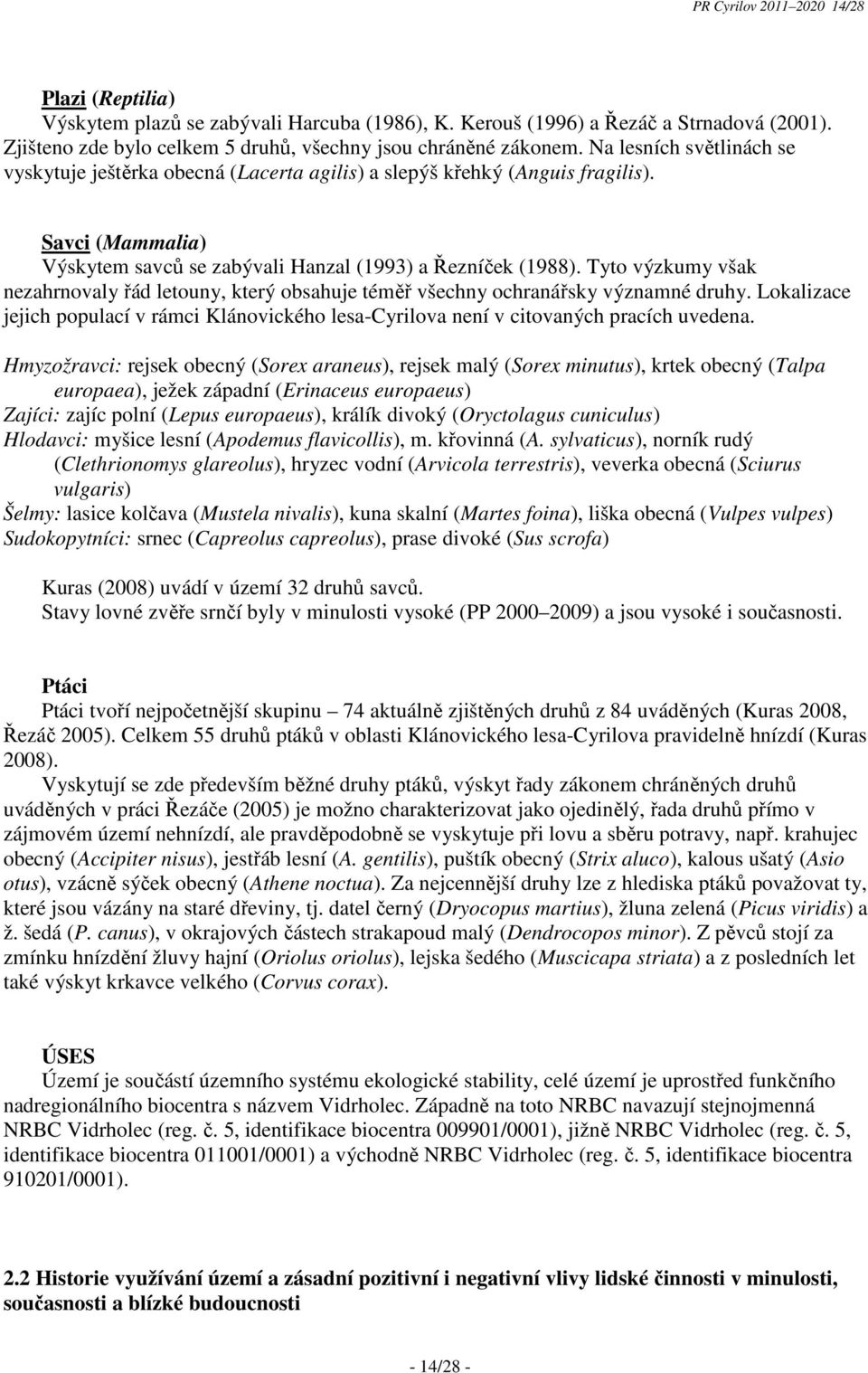 Tyto výzkumy však nezahrnovaly řád letouny, který obsahuje téměř všechny ochranářsky významné druhy. Lokalizace jejich populací v rámci Klánovického lesa-cyrilova není v citovaných pracích uvedena.