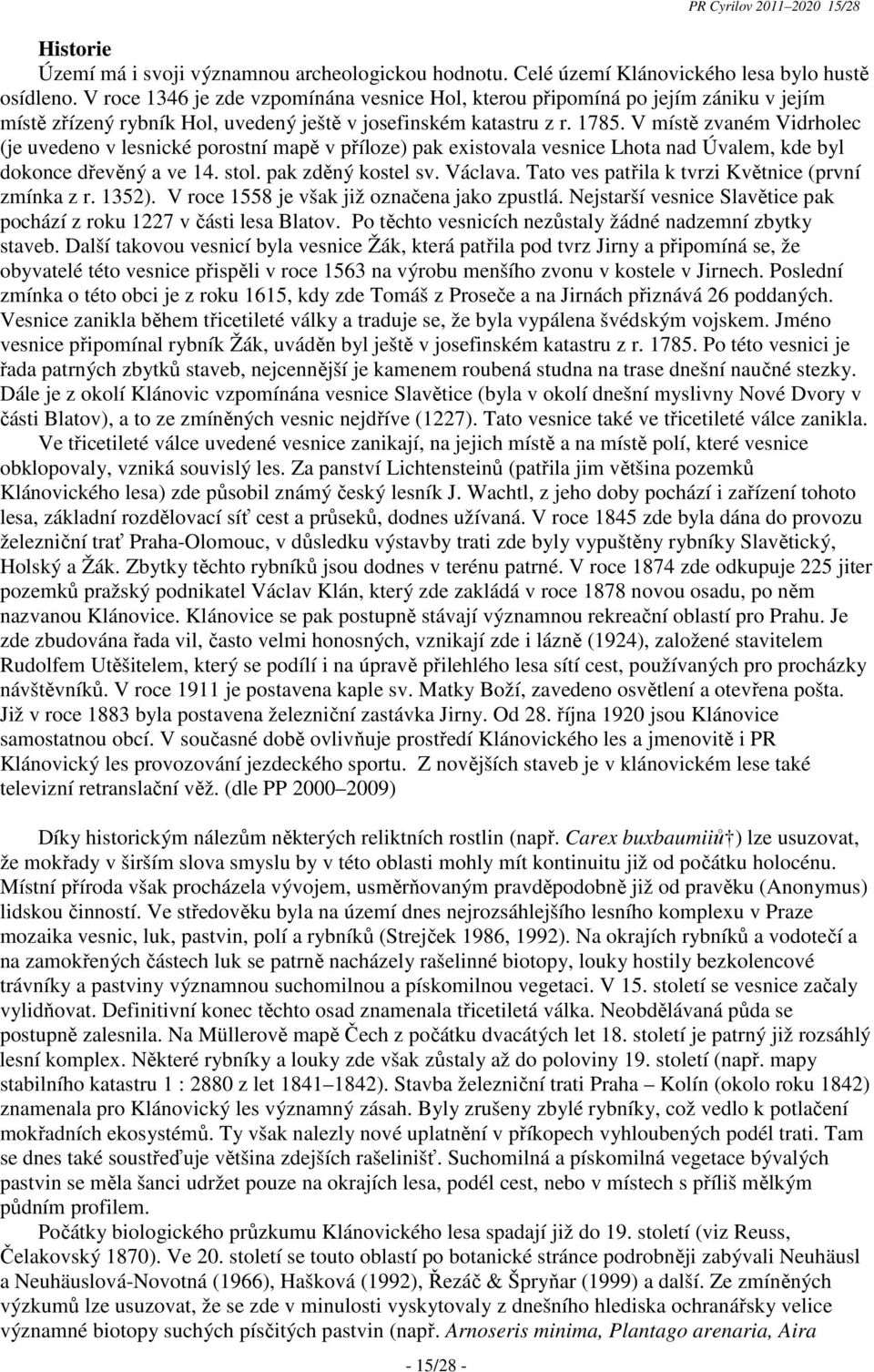 V místě zvaném Vidrholec (je uvedeno v lesnické porostní mapě v příloze) pak existovala vesnice Lhota nad Úvalem, kde byl dokonce dřevěný a ve 14. stol. pak zděný kostel sv. Václava.