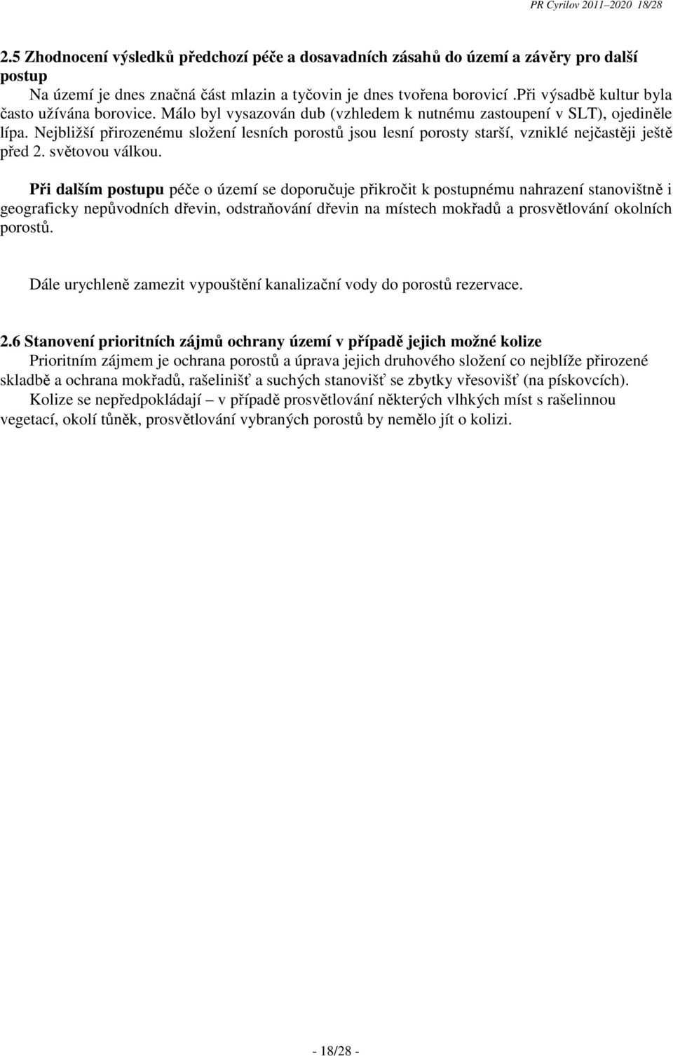 Nejbližší přirozenému složení lesních porostů jsou lesní porosty starší, vzniklé nejčastěji ještě před 2. světovou válkou.