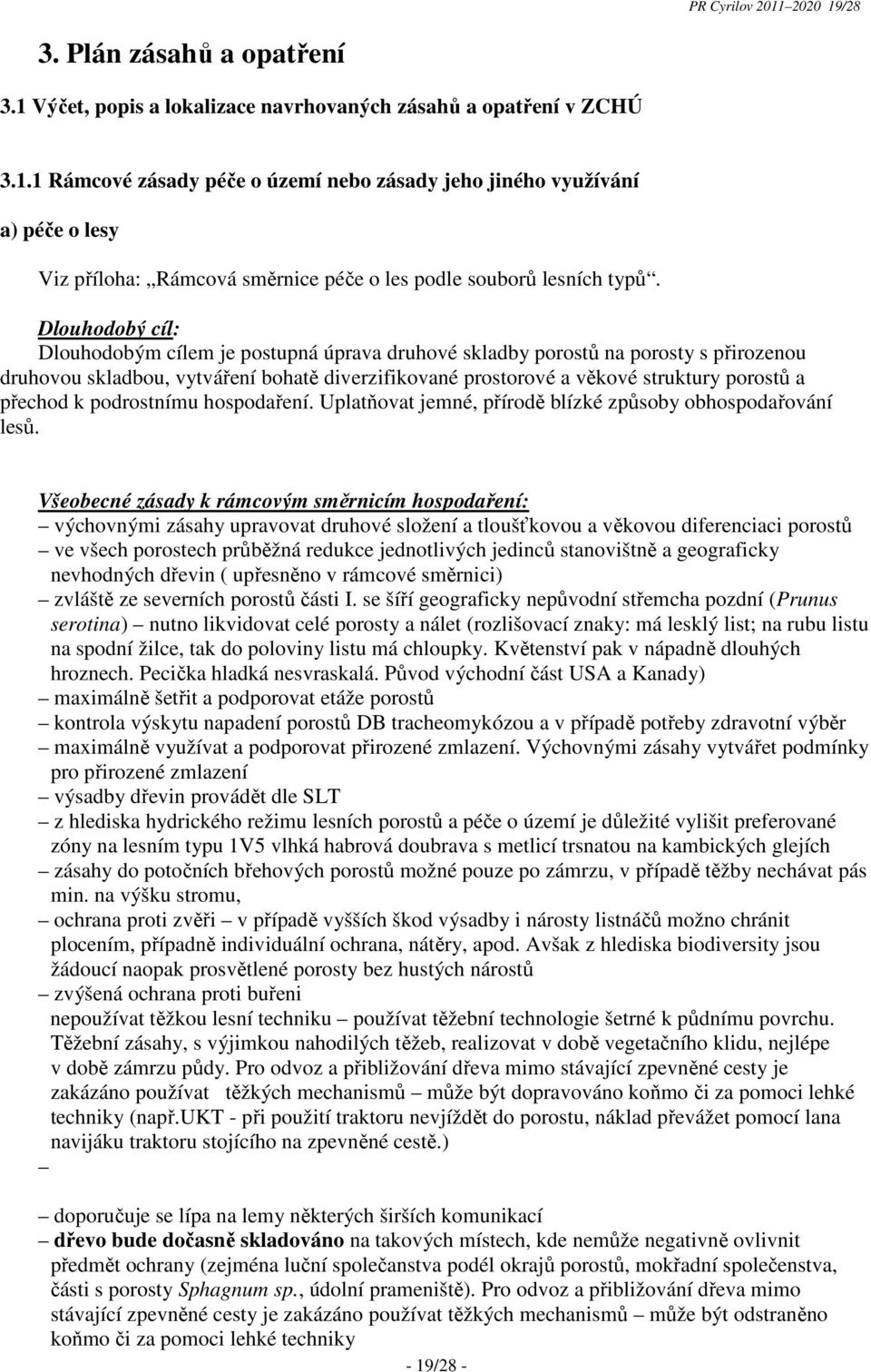 přechod k podrostnímu hospodaření. Uplatňovat jemné, přírodě blízké způsoby obhospodařování lesů.