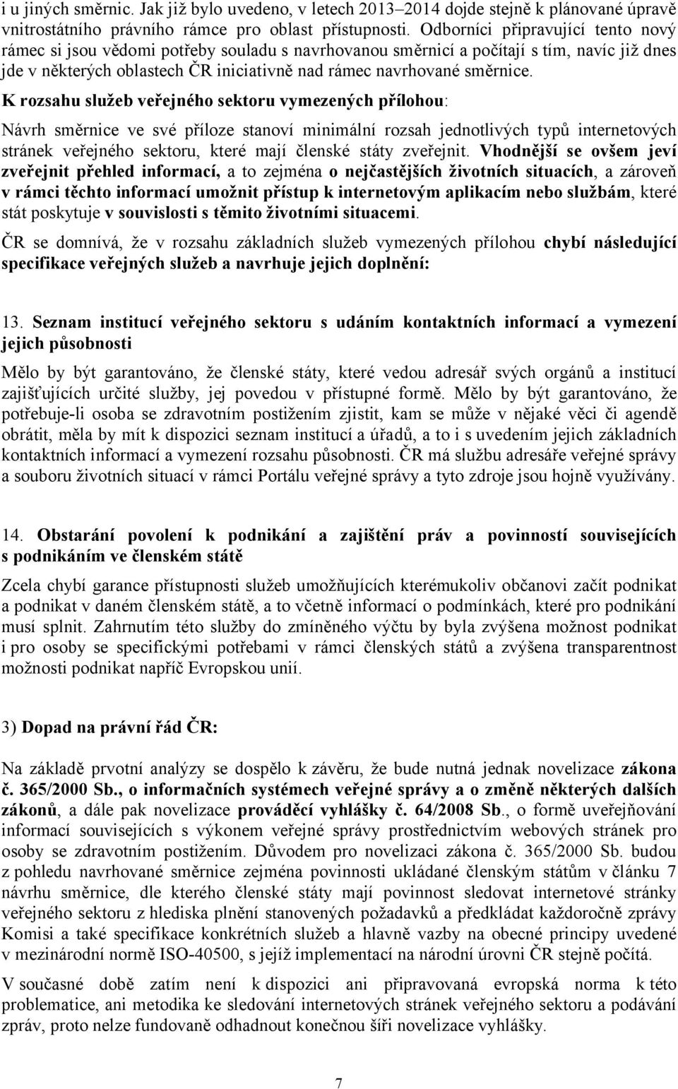 K rozsahu služeb veřejného sektoru vymezených přílohou: Návrh směrnice ve své příloze stanoví minimální rozsah jednotlivých typů internetových stránek veřejného sektoru, které mají členské státy