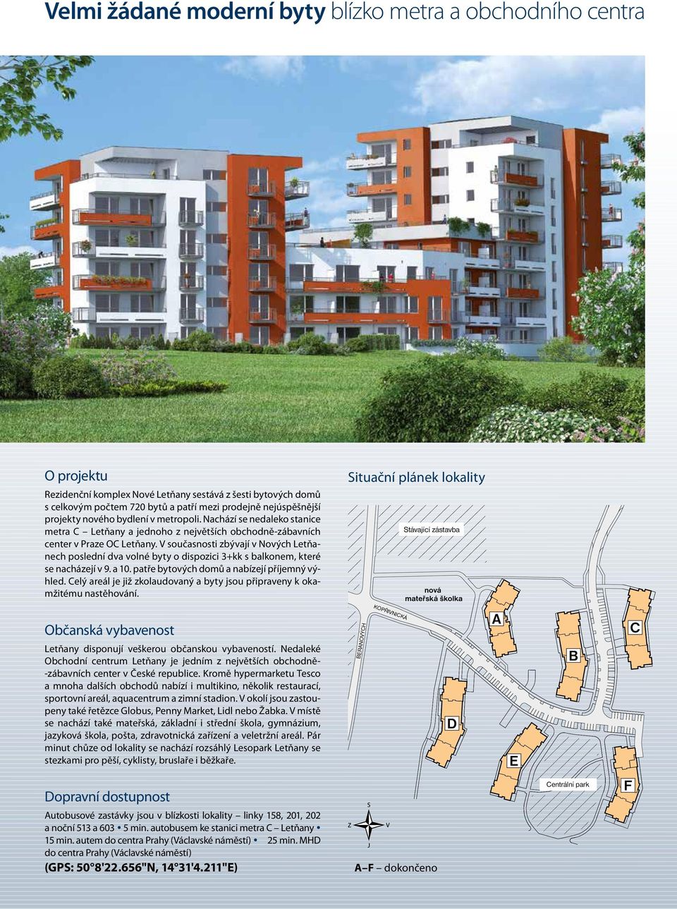 V současnosti zbývají v Nových Letňanech poslední dva volné byty o dispozici 3+kk s balkonem, které se nacházejí v 9. a 10. patře bytových domů a nabízejí příjemný výhled.