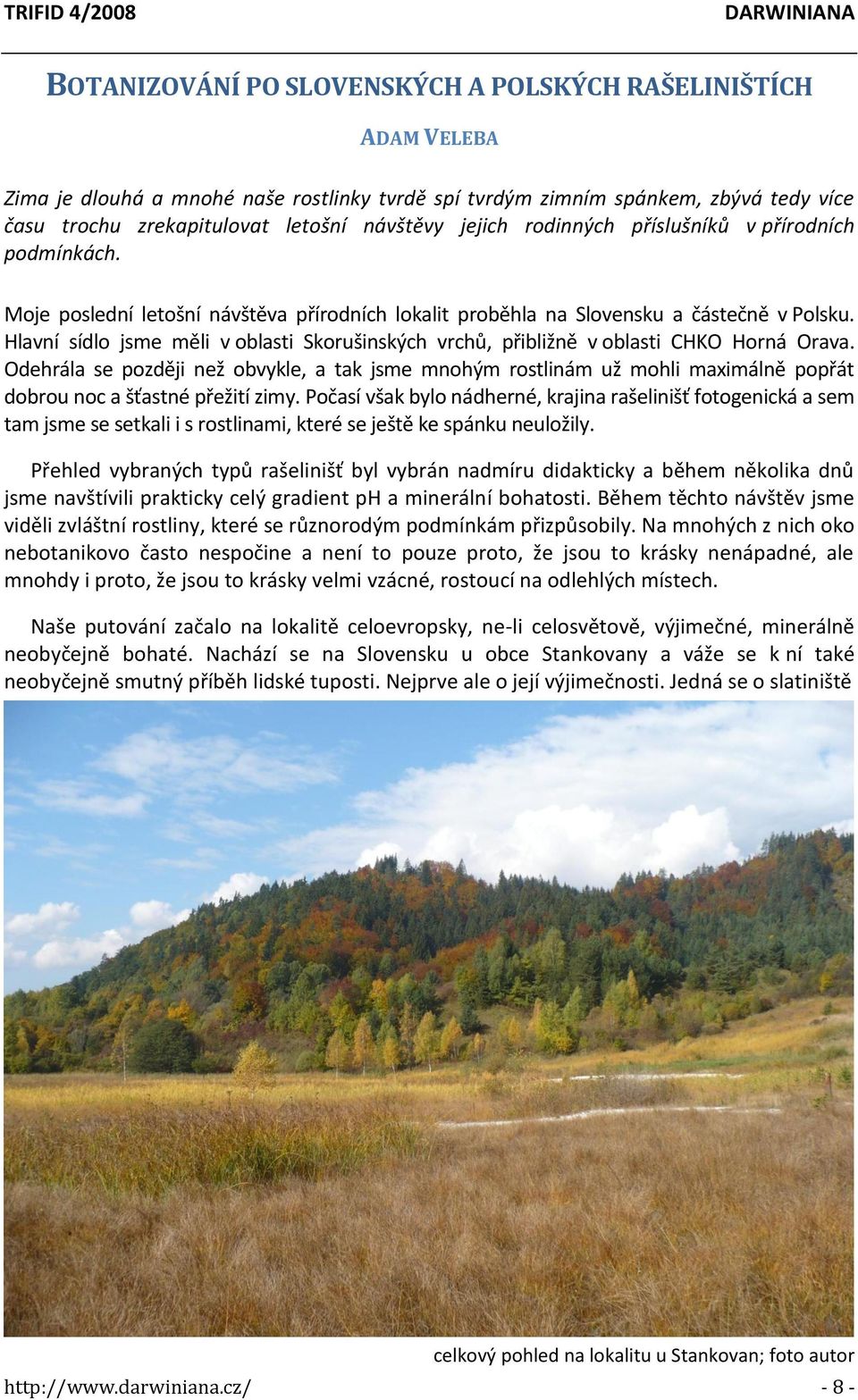 Hlavní sídlo jsme měli v oblasti Skorušinských vrchů, přibližně v oblasti CHKO Horná Orava.