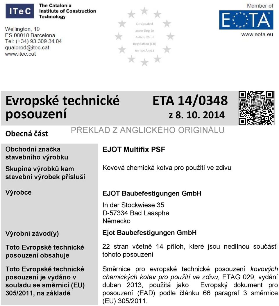 posouzení je vydáno v souladu se směrnicí (EU) 305/2011, na základě EJOT Multifix PSF Kovová chemická kotva pro použití ve zdivu EJOT Baubefestigungen GmbH In der Stockwiese 35 D-57334 Bad