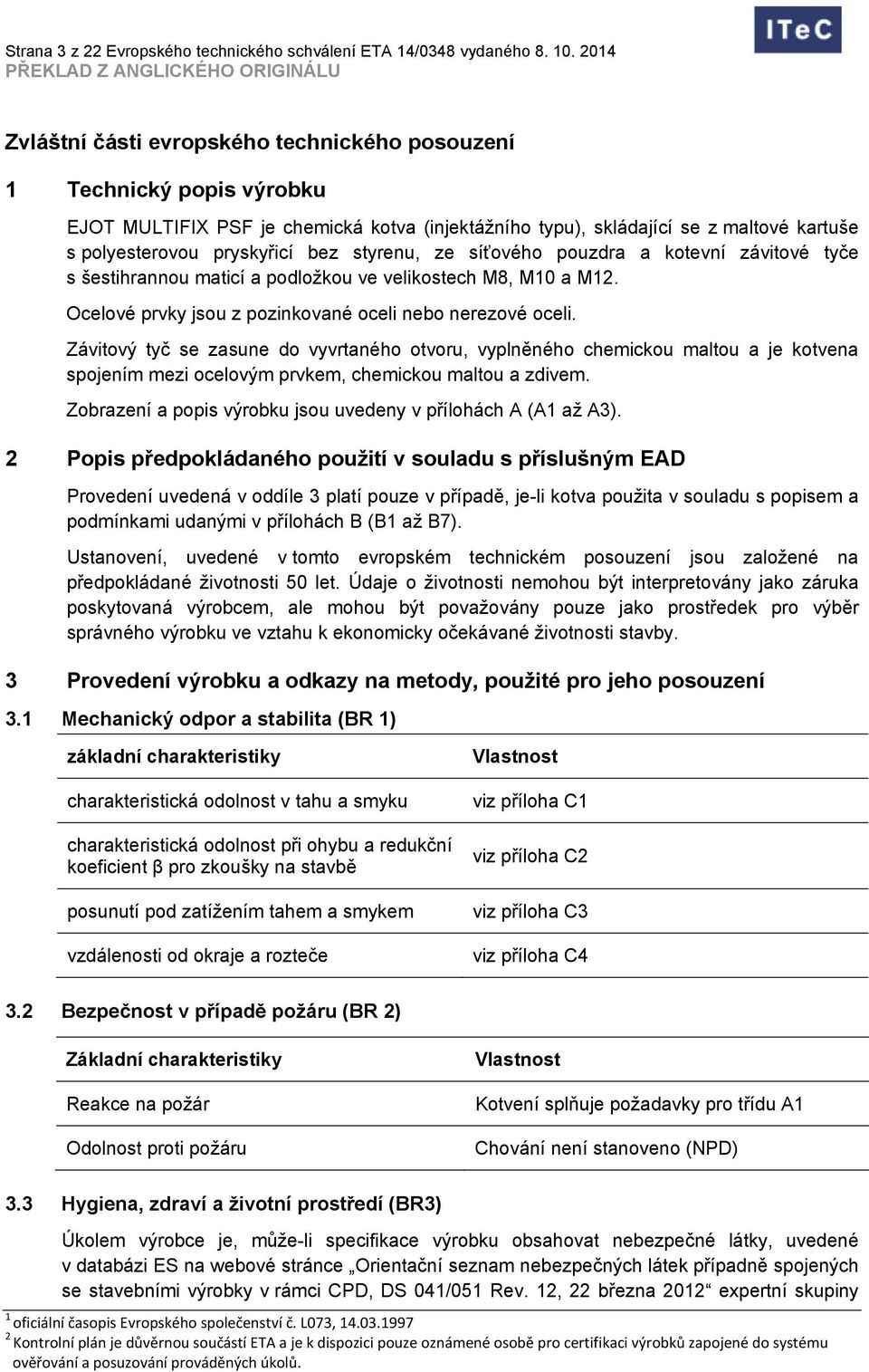 styrenu, ze síťového pouzdra a kotevní závitové tyče s šestihrannou maticí a podložkou ve velikostech M8, M10 a M12. Ocelové prvky jsou z pozinkované oceli nebo nerezové oceli.