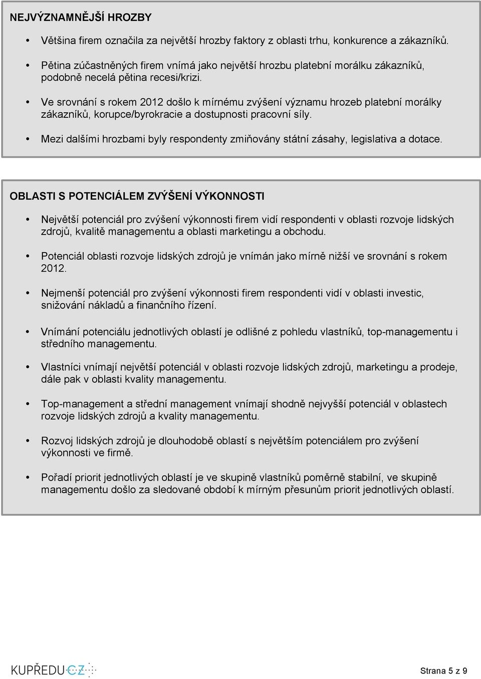 Ve srovnání s rokem 2012 došlo k mírnému zvýšení významu hrozeb platební morálky zákazníků, korupce/byrokracie a dostupnosti pracovní síly.