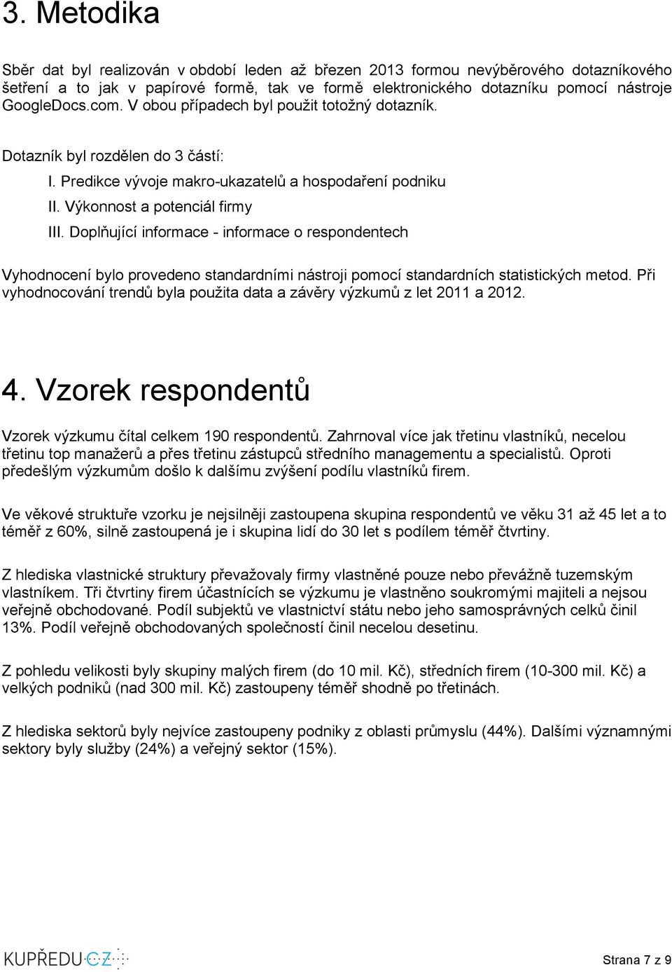 Doplňující informace - informace o respondentech Vyhodnocení bylo provedeno standardními nástroji pomocí standardních statistických metod.