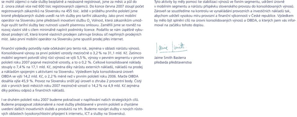 Jako první mobilní operátor na Slovensku jsme představili inovativní službu O 2 Volnost, která zákazníkům umožňuje využít tarifní služby bez nutnosti uzavřít písemnou smlouvu.