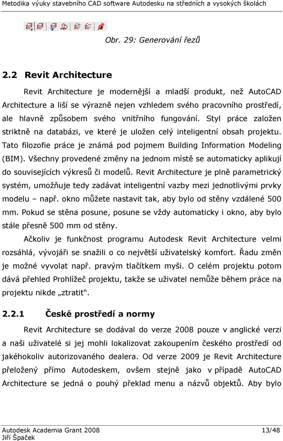 fungování. Styl práce založen striktně na databázi, ve které je uložen celý inteligentní obsah projektu. Tato filozofie práce je známá pod pojmem Building Information Modeling (BIM).