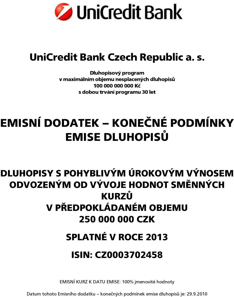 DODATEK KONEČNÉ PODMÍNKY EMISE DLUHOPISŮ DLUHOPISY S POHYBLIVÝM ÚROKOVÝM VÝNOSEM ODVOZENÝM OD VÝVOJE HODNOT SMĚNNÝCH