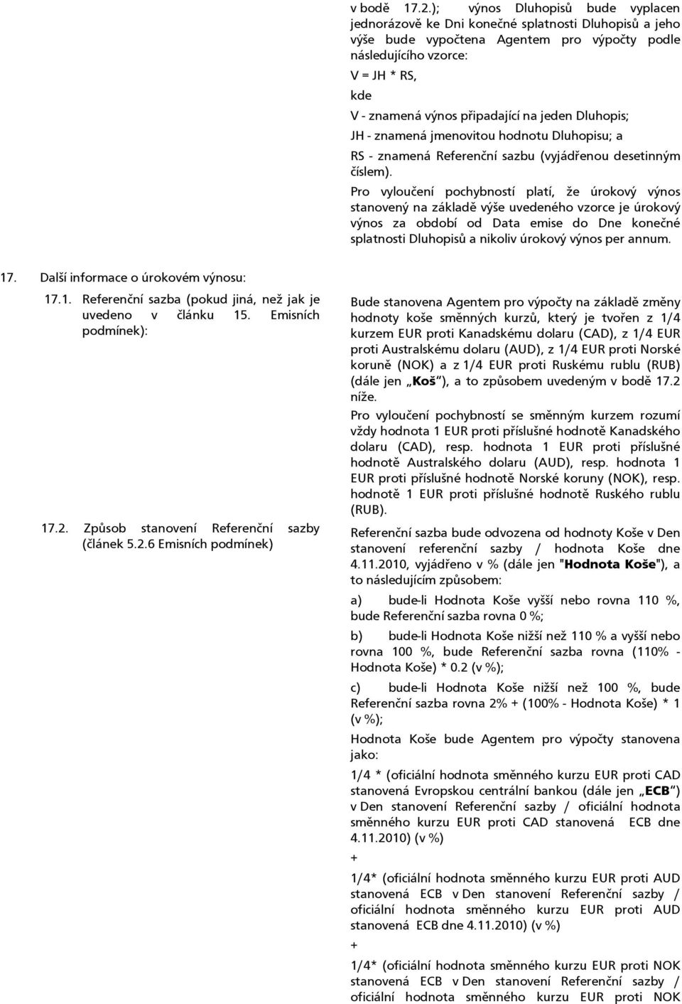 připadající na jeden Dluhopis; JH - znamená jmenovitou hodnotu Dluhopisu; a RS - znamená Referenční sazbu (vyjádřenou desetinným číslem).