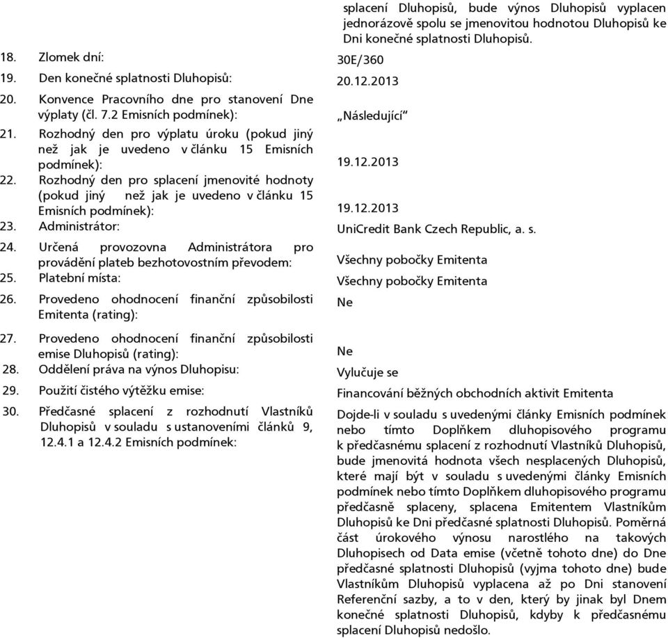 Rozhodný den pro výplatu úroku (pokud jiný než jak je uvedeno v článku 15 Emisních podmínek): 19.12.2013 22.