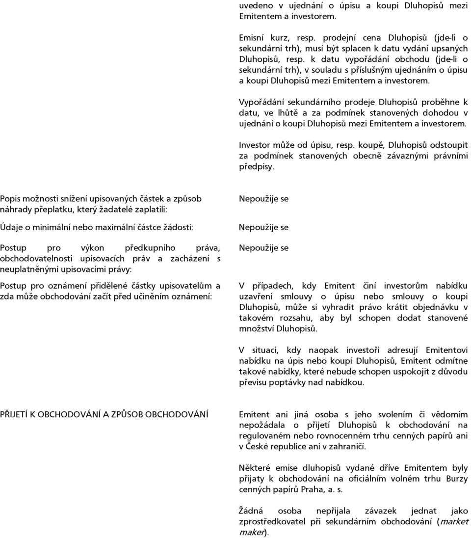 Vypořádání sekundárního prodeje Dluhopisů proběhne k datu, ve lhůtě a za podmínek stanovených dohodou v ujednání o koupi Dluhopisů mezi Emitentem a investorem. Investor může od úpisu, resp.