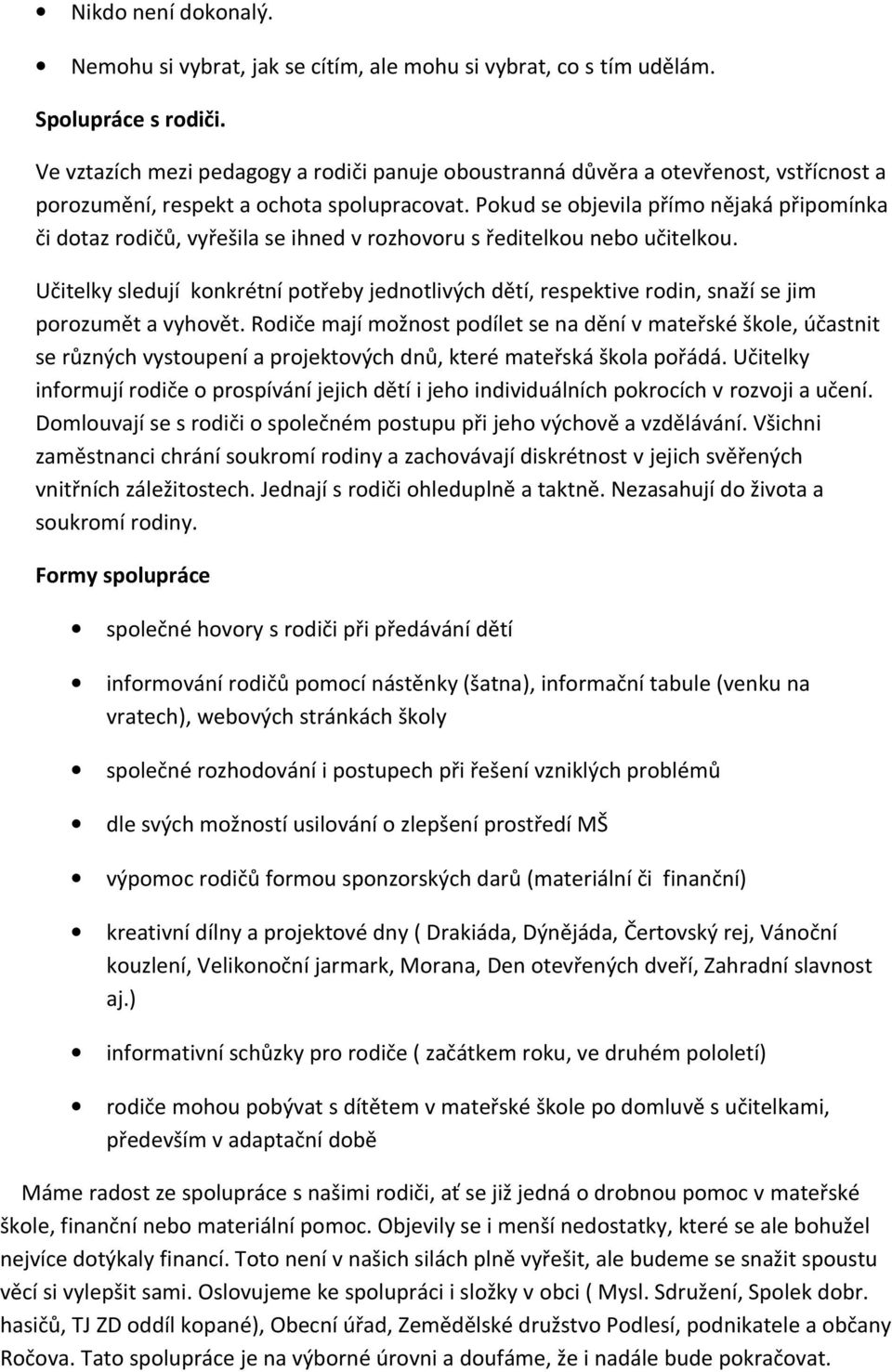 Pokud se objevila přímo nějaká připomínka či dotaz rodičů, vyřešila se ihned v rozhovoru s ředitelkou nebo učitelkou.