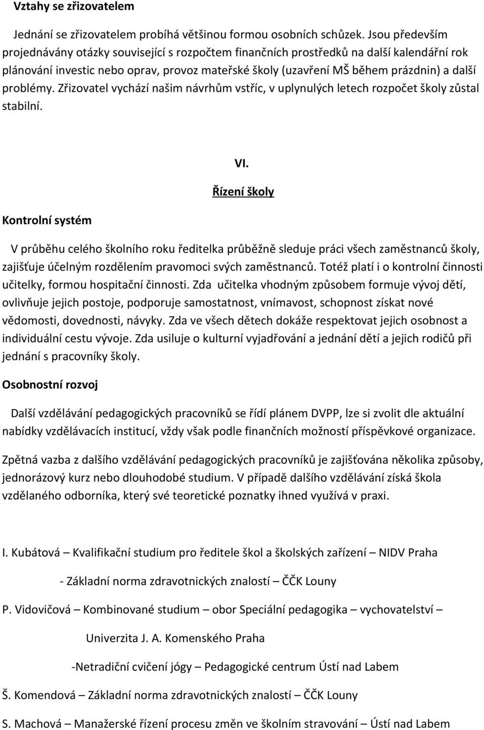 problémy. Zřizovatel vychází našim návrhům vstříc, v uplynulých letech rozpočet školy zůstal stabilní. Kontrolní systém VI.