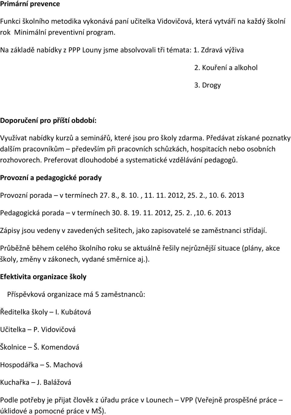Předávat získané poznatky dalším pracovníkům především při pracovních schůzkách, hospitacích nebo osobních rozhovorech. Preferovat dlouhodobé a systematické vzdělávání pedagogů.
