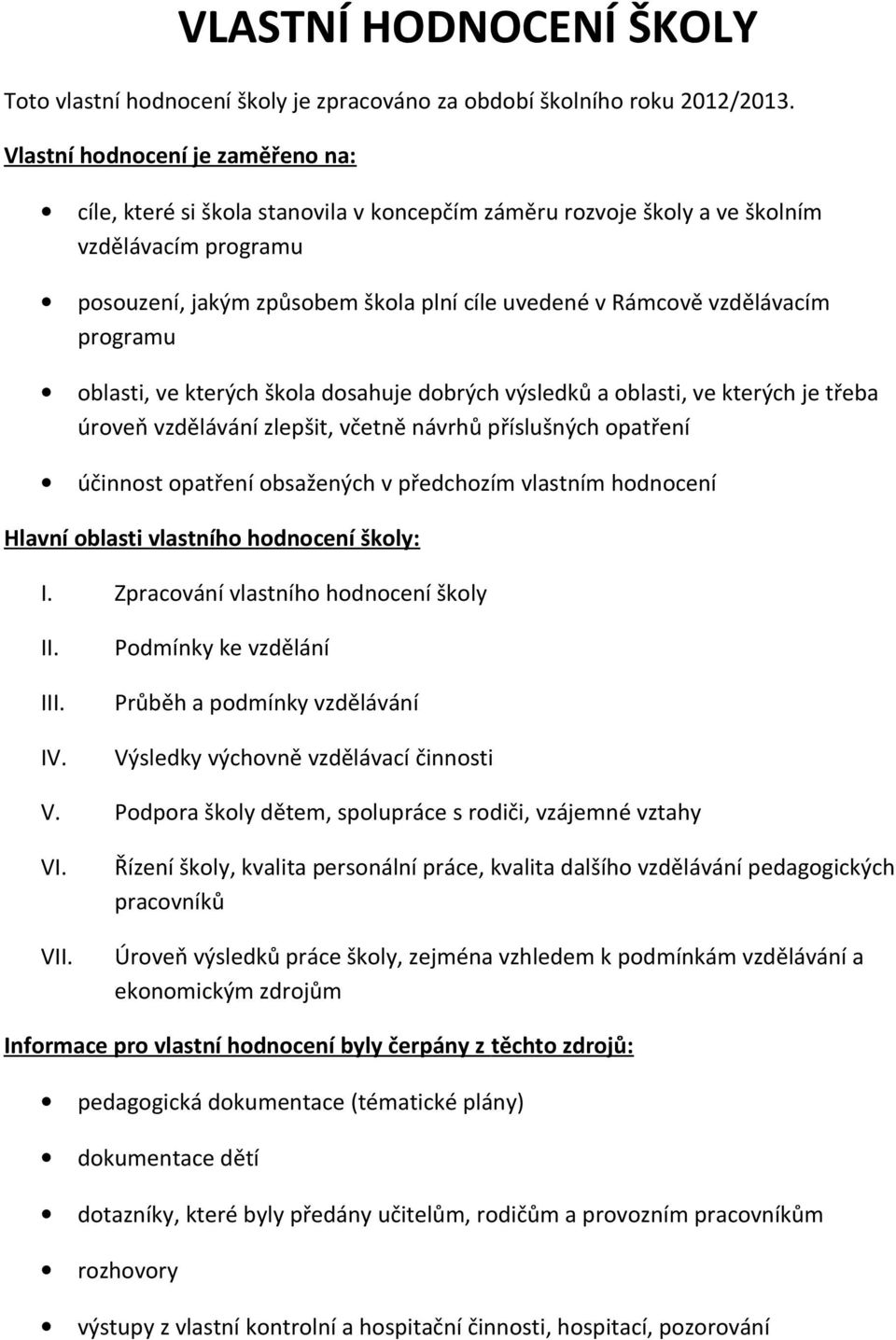 vzdělávacím programu oblasti, ve kterých škola dosahuje dobrých výsledků a oblasti, ve kterých je třeba úroveň vzdělávání zlepšit, včetně návrhů příslušných opatření účinnost opatření obsažených v