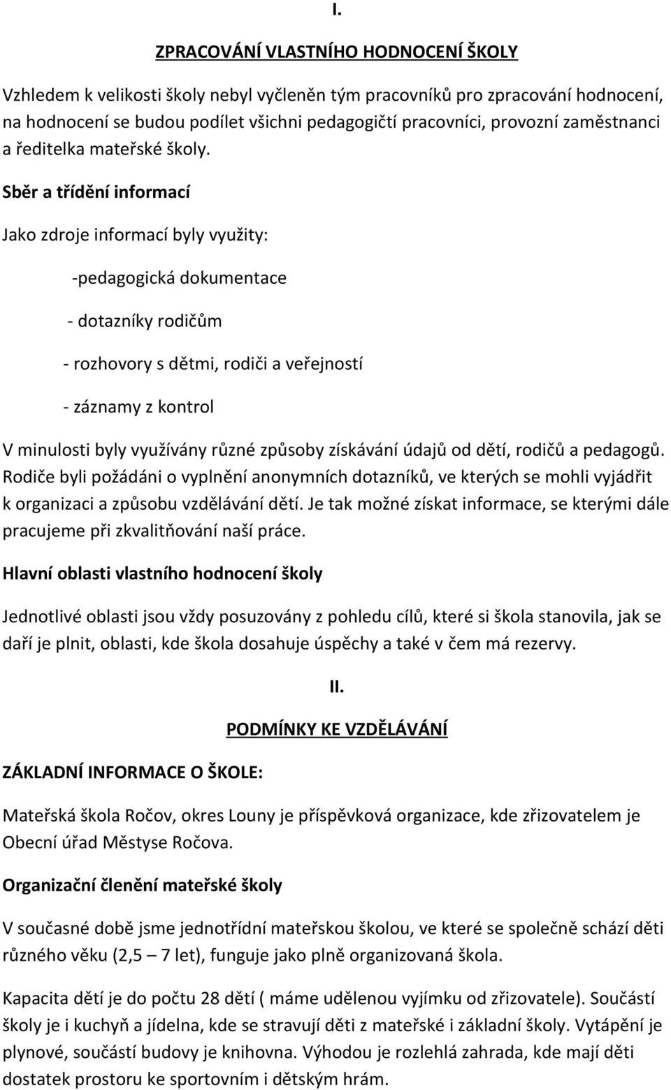 Sběr a třídění informací Jako zdroje informací byly využity: -pedagogická dokumentace - dotazníky rodičům - rozhovory s dětmi, rodiči a veřejností - záznamy z kontrol V minulosti byly využívány různé