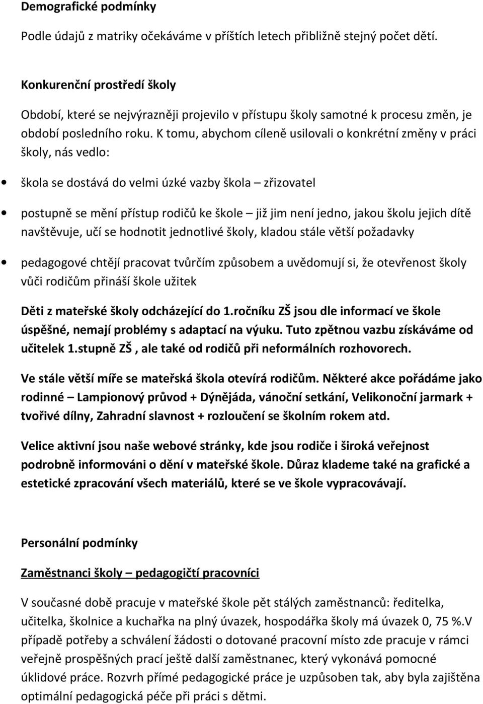 K tomu, abychom cíleně usilovali o konkrétní změny v práci školy, nás vedlo: škola se dostává do velmi úzké vazby škola zřizovatel postupně se mění přístup rodičů ke škole již jim není jedno, jakou