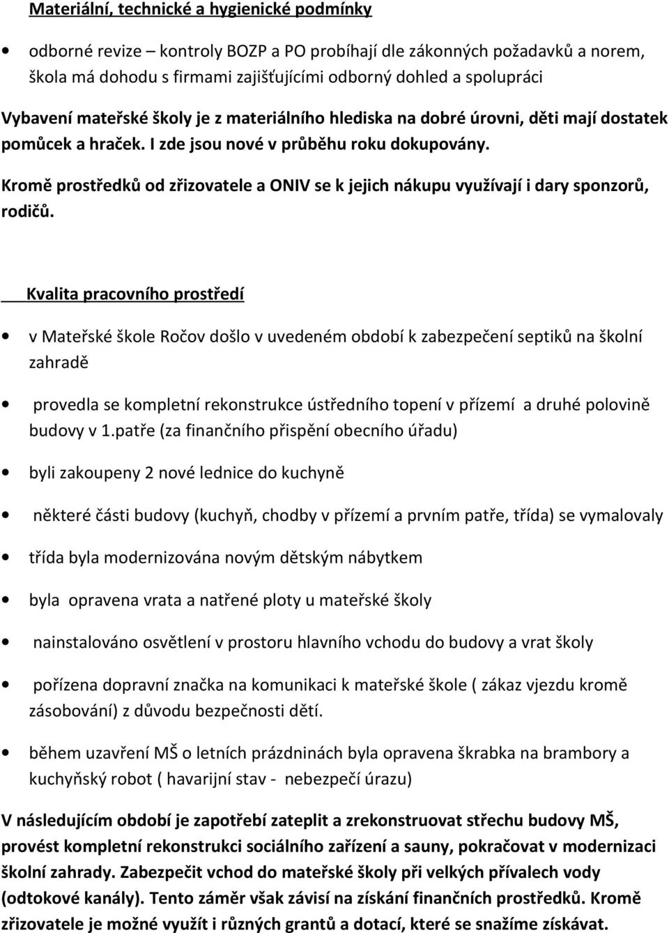 Kromě prostředků od zřizovatele a ONIV se k jejich nákupu využívají i dary sponzorů, rodičů.