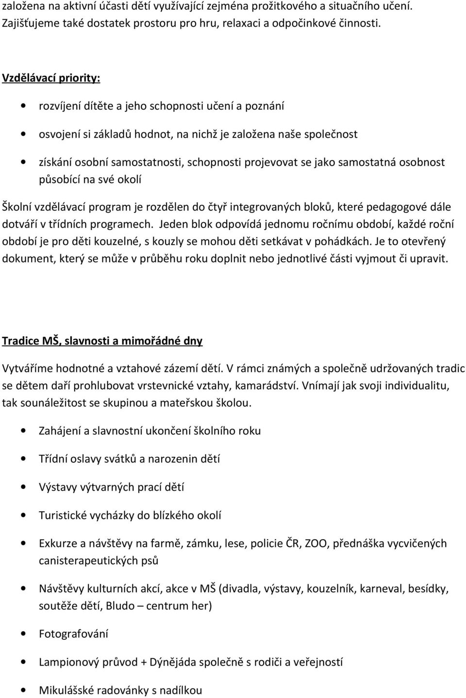 samostatná osobnost působící na své okolí Školní vzdělávací program je rozdělen do čtyř integrovaných bloků, které pedagogové dále dotváří v třídních programech.