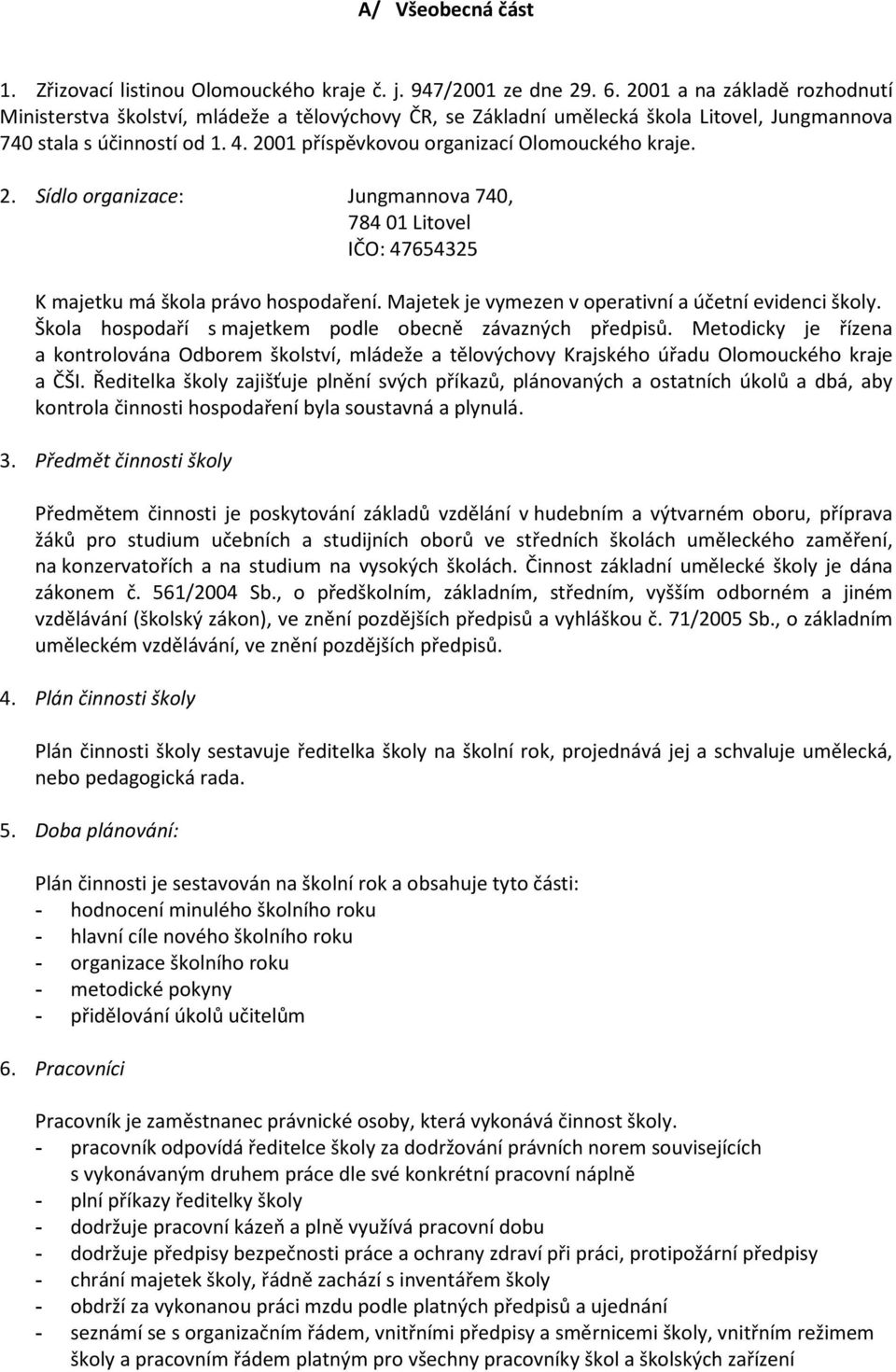 2001 příspěvkovou organizací Olomouckého kraje. 2. Sídlo organizace: Jungmannova 740, 784 01 Litovel IČO: 47654325 K majetku má škola právo hospodaření.