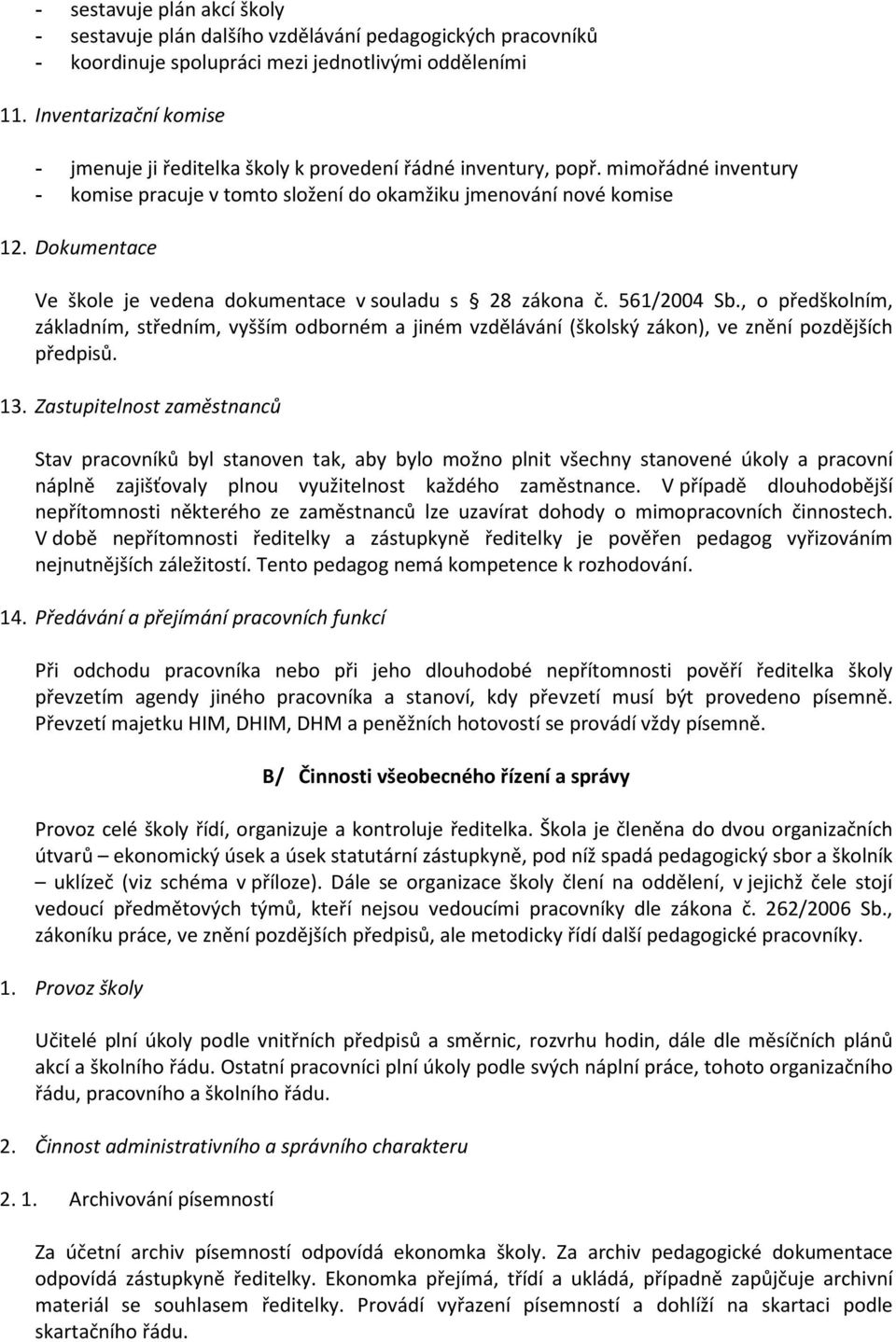 Dokumentace Ve škole je vedena dokumentace v souladu s 28 zákona č. 561/2004 Sb., o předškolním, základním, středním, vyšším odborném a jiném vzdělávání (školský zákon), ve znění pozdějších předpisů.