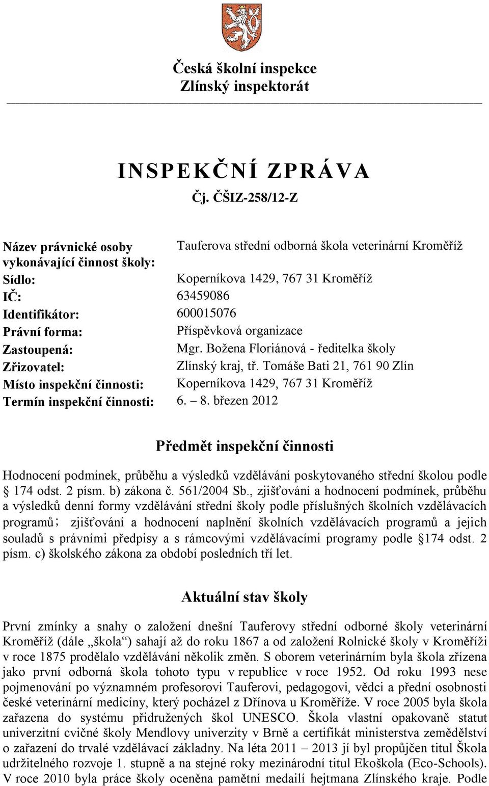 Právní forma: Příspěvková organizace Zastoupená: Mgr. Božena Floriánová - ředitelka školy Zřizovatel: Zlínský kraj, tř.