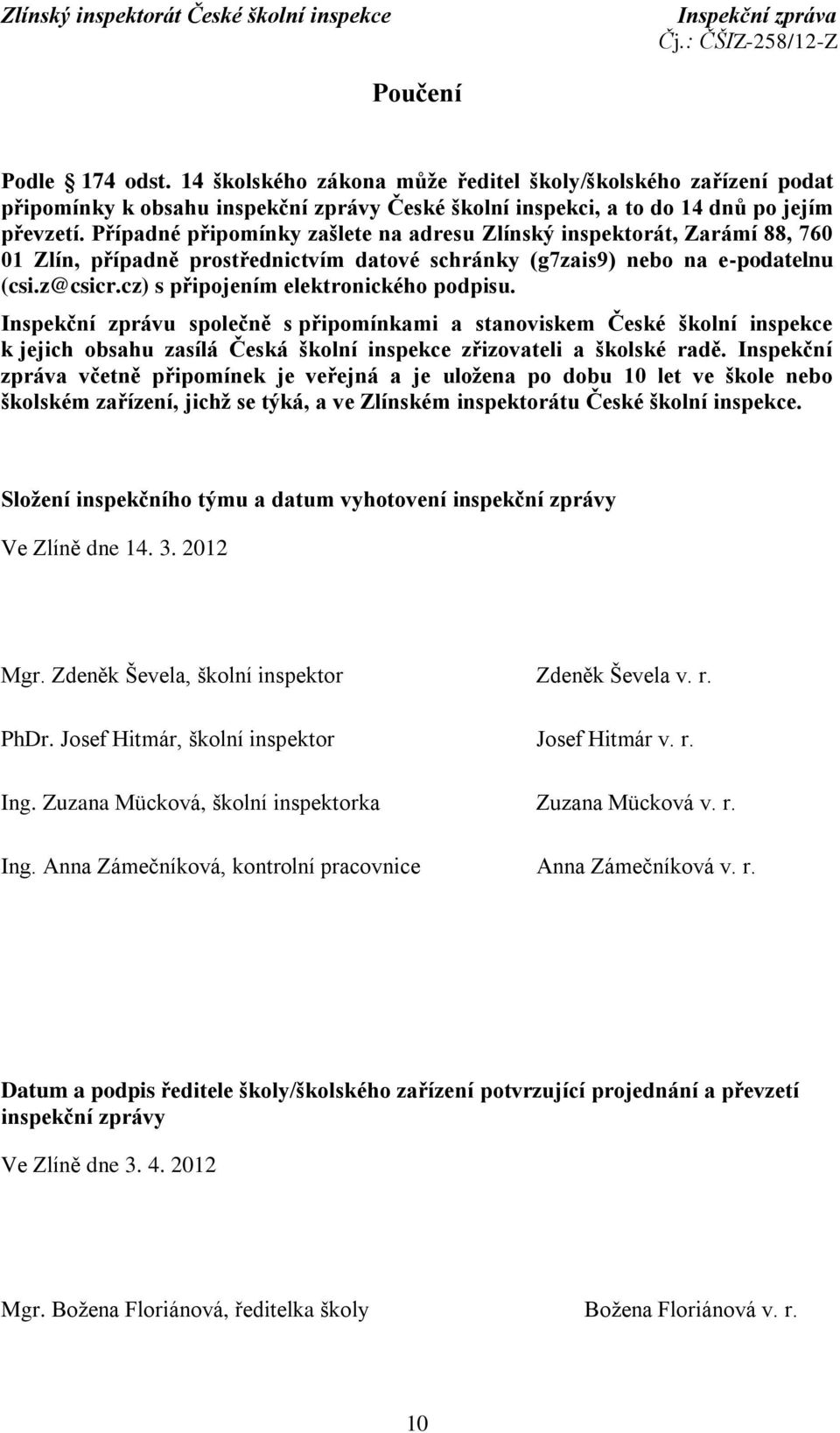 cz) s připojením elektronického podpisu. Inspekční zprávu společně s připomínkami a stanoviskem České školní inspekce k jejich obsahu zasílá Česká školní inspekce zřizovateli a školské radě.