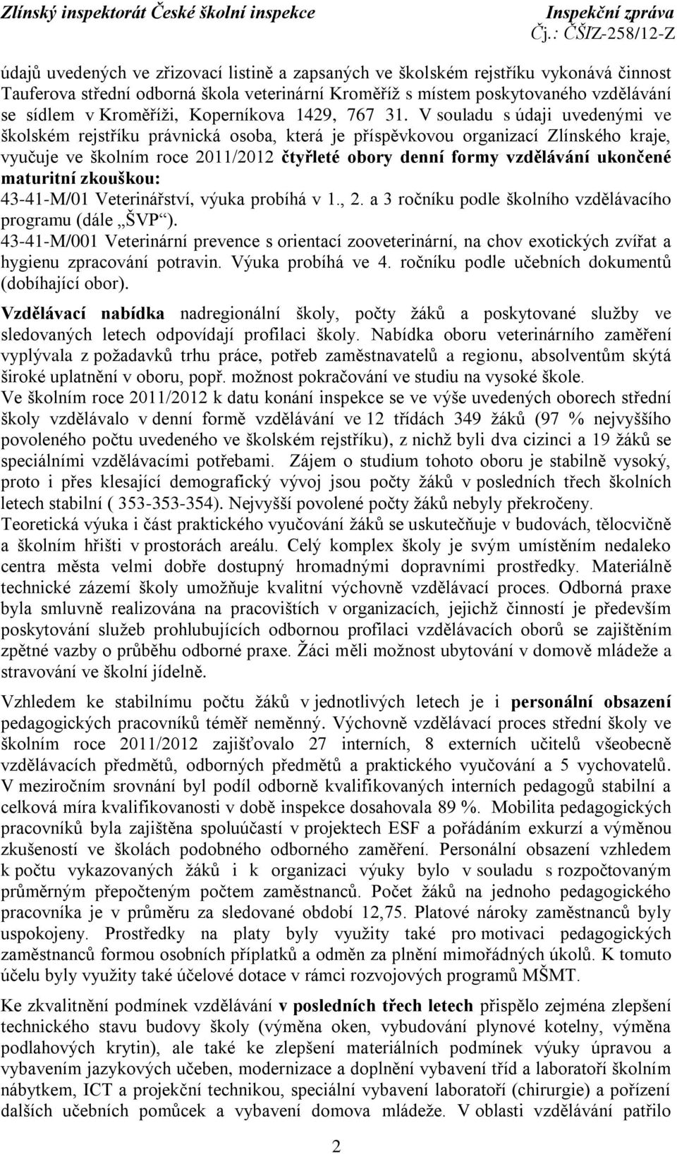 V souladu s údaji uvedenými ve školském rejstříku právnická osoba, která je příspěvkovou organizací Zlínského kraje, vyučuje ve školním roce 2011/2012 čtyřleté obory denní formy vzdělávání ukončené
