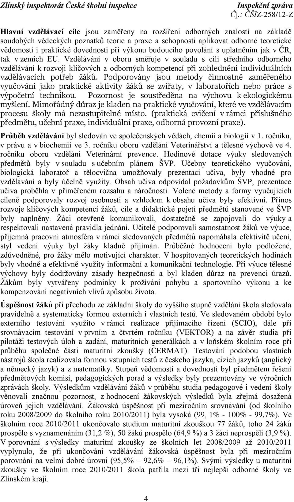 Vzdělávání v oboru směřuje v souladu s cíli středního odborného vzdělávání k rozvoji klíčových a odborných kompetencí při zohlednění individuálních vzdělávacích potřeb žáků.
