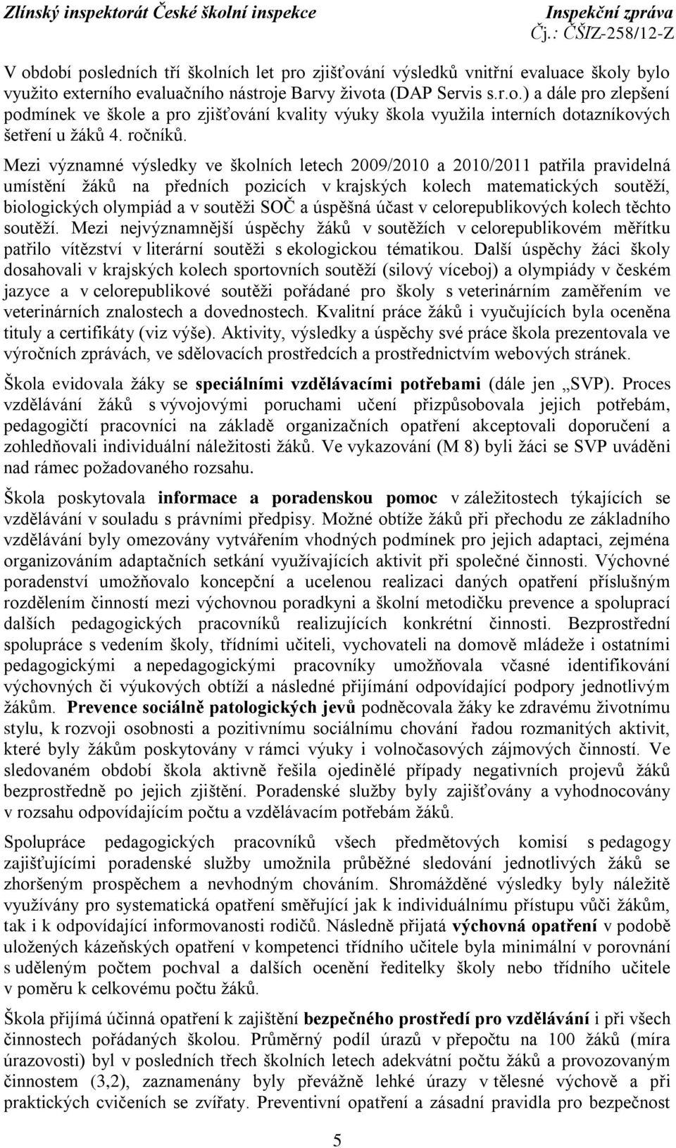 Mezi významné výsledky ve školních letech 2009/2010 a 2010/2011 patřila pravidelná umístění žáků na předních pozicích v krajských kolech matematických soutěží, biologických olympiád a v soutěži SOČ a