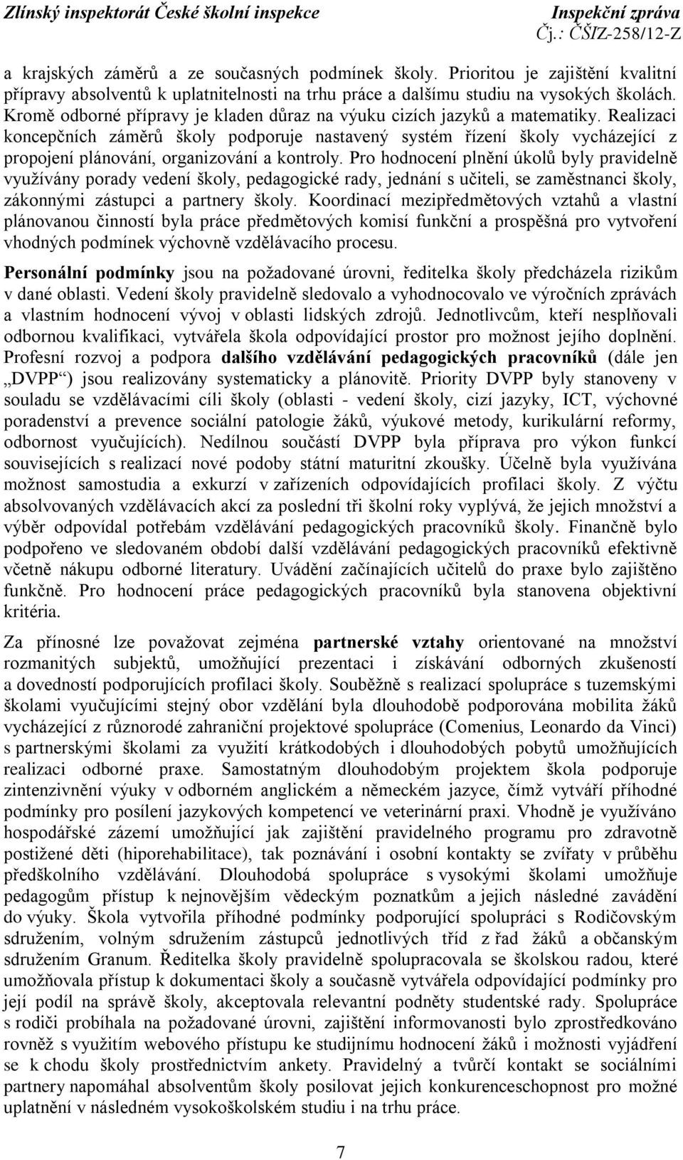Realizaci koncepčních záměrů školy podporuje nastavený systém řízení školy vycházející z propojení plánování, organizování a kontroly.
