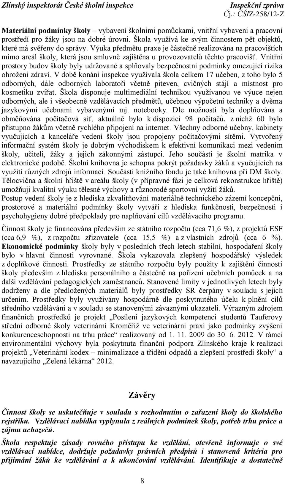 Vnitřní prostory budov školy byly udržované a splňovaly bezpečnostní podmínky omezující rizika ohrožení zdraví.