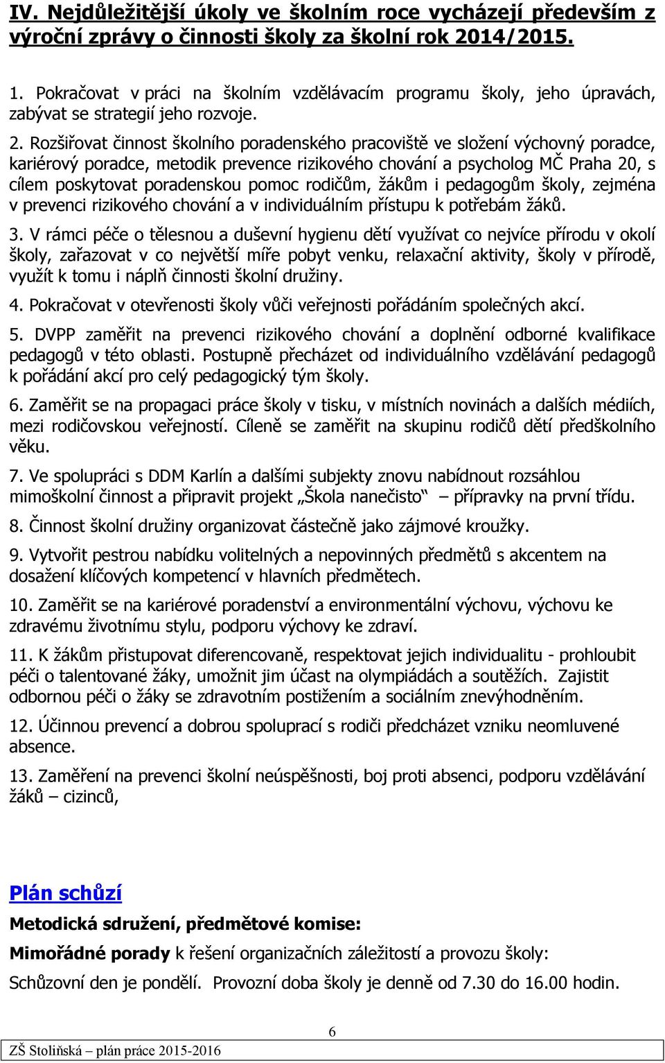 Rozšiřovat činnost školního poradenského pracoviště ve složení výchovný poradce, kariérový poradce, metodik prevence rizikového chování a psycholog MČ Praha 20, s cílem poskytovat poradenskou pomoc