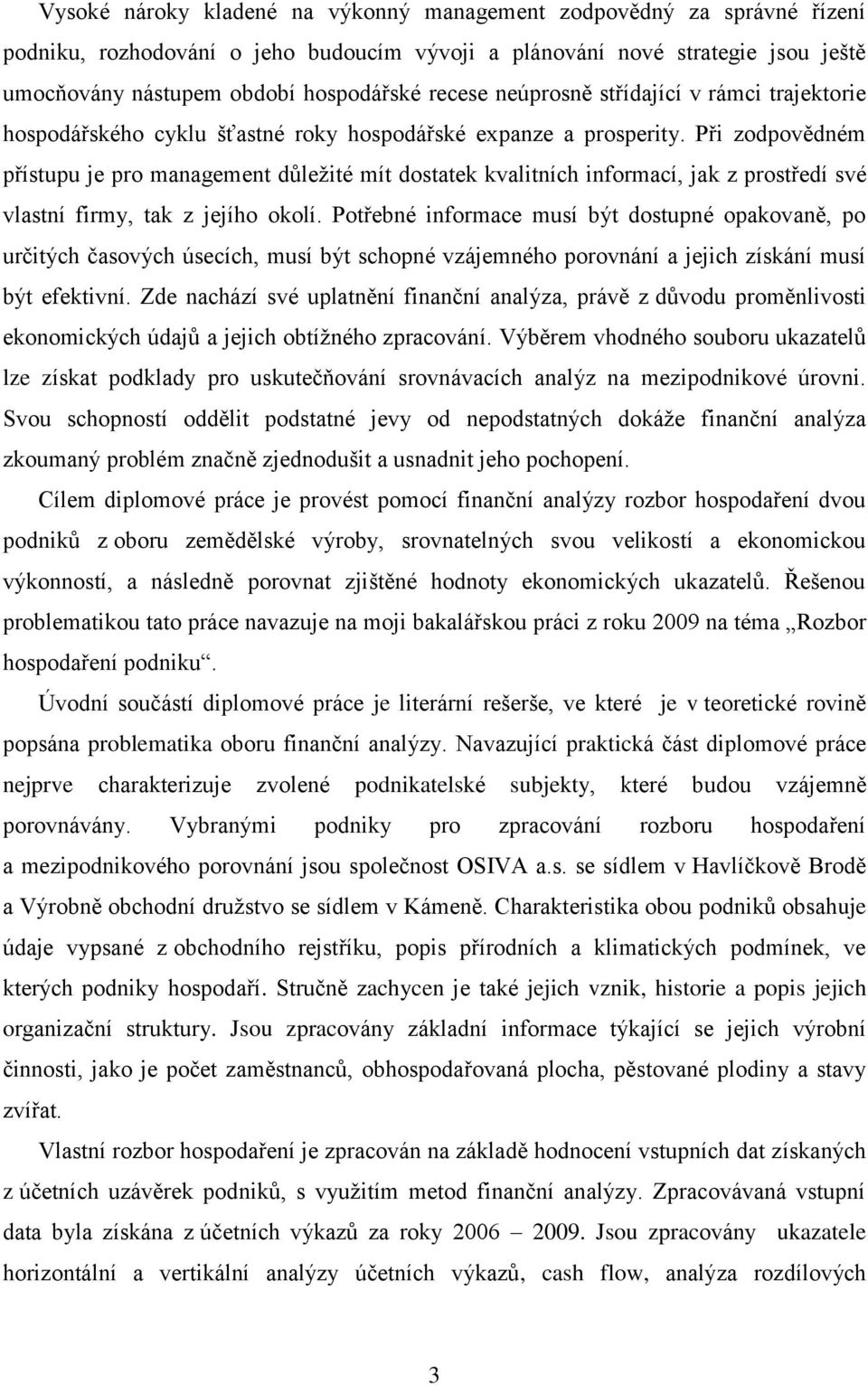 Při zodpovědném přístupu je pro management důležité mít dostatek kvalitních informací, jak z prostředí své vlastní firmy, tak z jejího okolí.