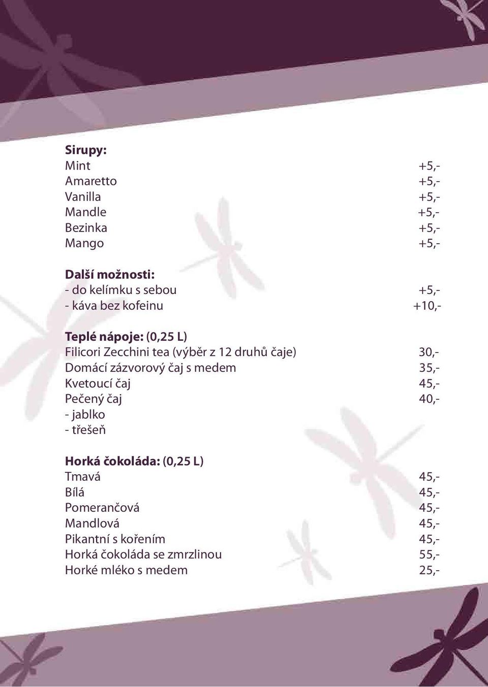 zázvorový čaj s medem 35,- Kvetoucí čaj 45,- Pečený čaj 40,- - jablko - třešeň Horká čokoláda: (0,25 L) Tmavá 45,-