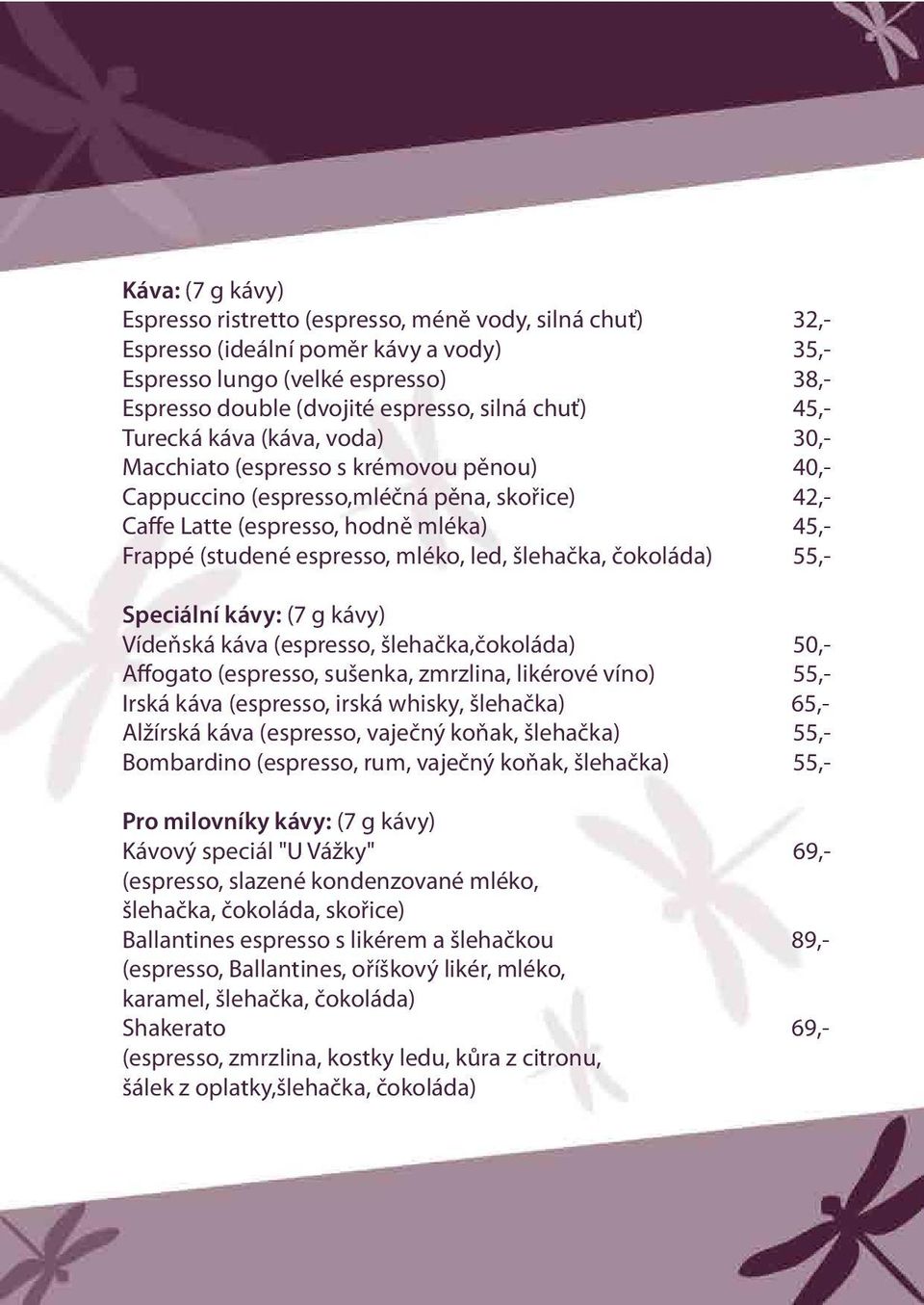 mléko, led, šlehačka, čokoláda) 55,- Speciální kávy: (7 g kávy) Vídeňská káva (espresso, šlehačka,čokoláda) 50,- Affogato (espresso, sušenka, zmrzlina, likérové víno) 55,- Irská káva (espresso, irská