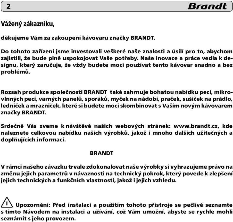 Naše inovace a práce vedla k designu, který zaručuje, že vždy budete moci používat tento kávovar snadno a bez problémů.